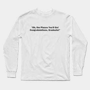 Oh, the Places You'll Go! Congratulations, Graduate Long Sleeve T-Shirt